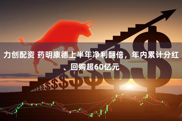 力创配资 药明康德上半年净利翻倍，年内累计分红、回购超60亿元