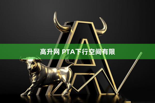 高升网 PTA下行空间有限