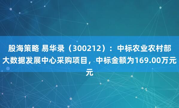 股海策略 易华录（300212）：中标农业农村部大数据发展中心采购项目，中标金额为169.00万元