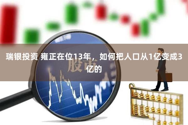 瑞银投资 雍正在位13年，如何把人口从1亿变成3亿的