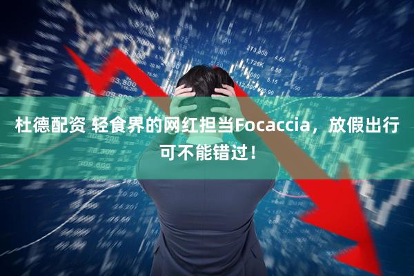 杜德配资 轻食界的网红担当Focaccia，放假出行可不能错过！